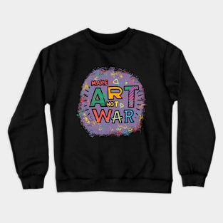 Make Art not War Crewneck Sweatshirt